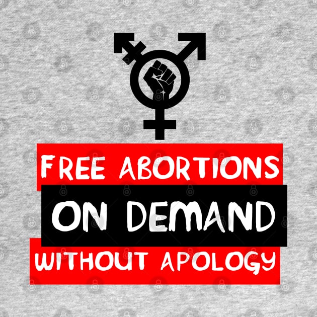 Free Abortions, On Demand, Without Apology - Feminist, Pro-Choice by SpaceDogLaika